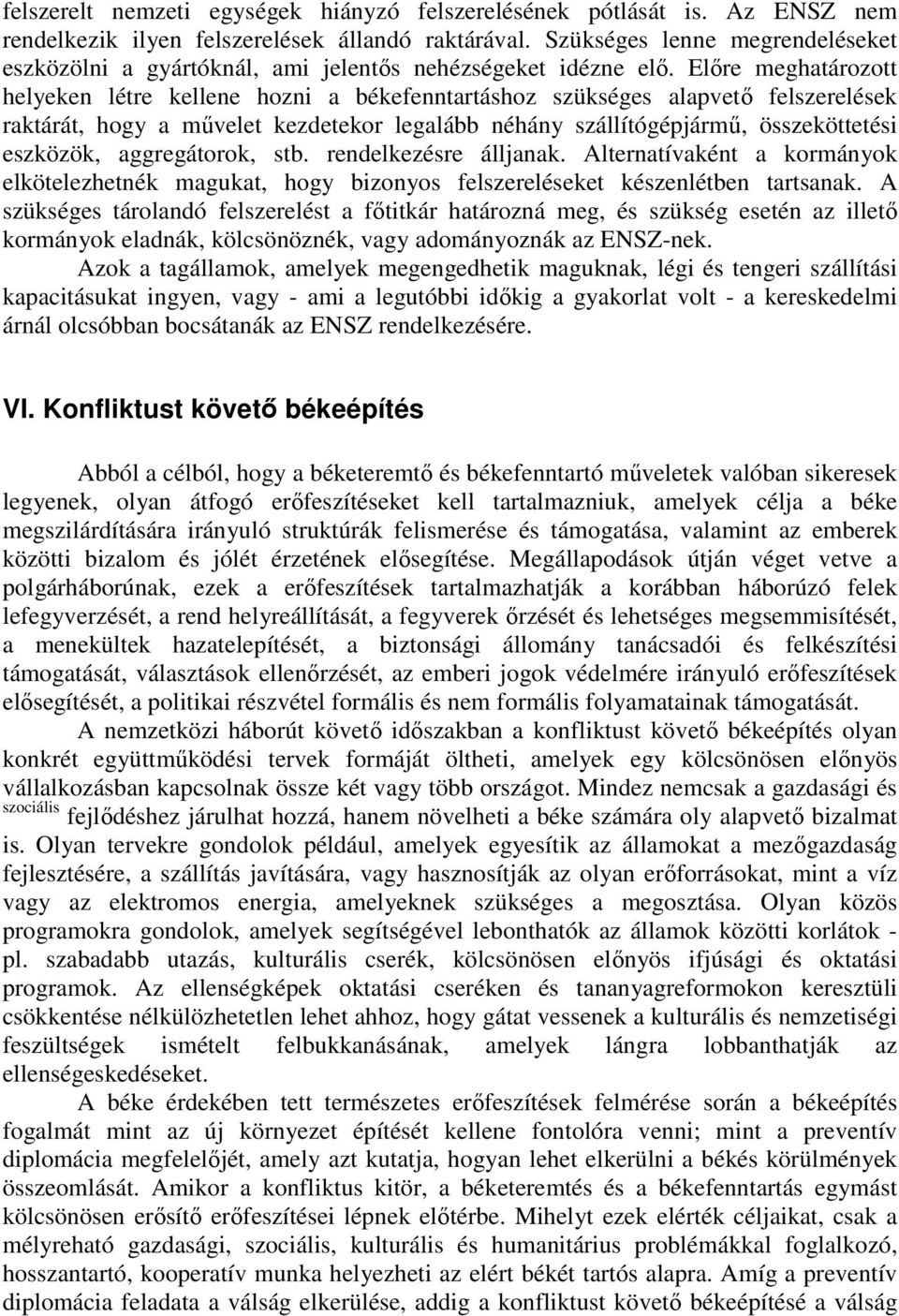 Előre meghatározott helyeken létre kellene hozni a békefenntartáshoz szükséges alapvető felszerelések raktárát, hogy a művelet kezdetekor legalább néhány szállítógépjármű, összeköttetési eszközök,