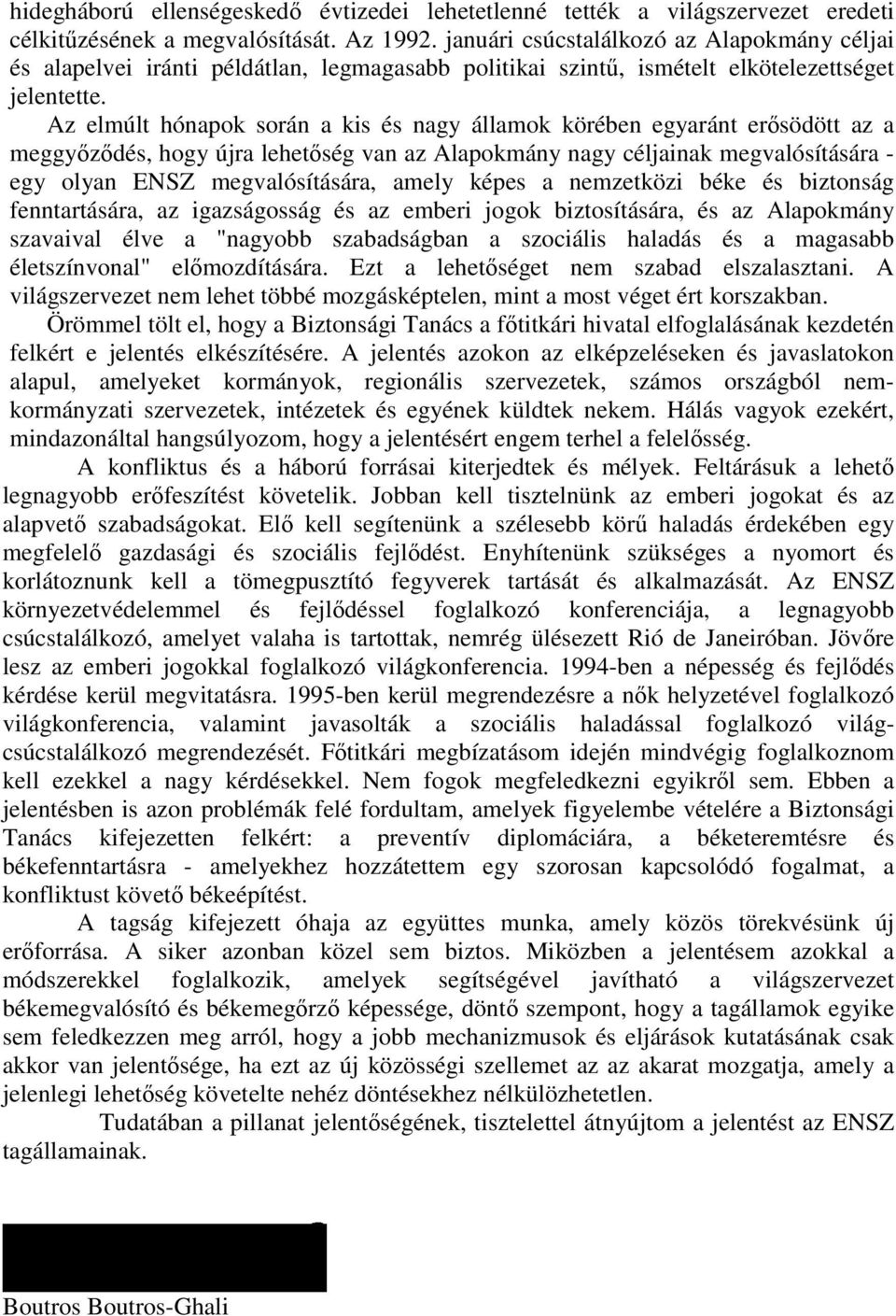 Az elmúlt hónapok során a kis és nagy államok körében egyaránt erősödött az a meggyőződés, hogy újra lehetőség van az Alapokmány nagy céljainak megvalósítására - egy olyan ENSZ megvalósítására, amely