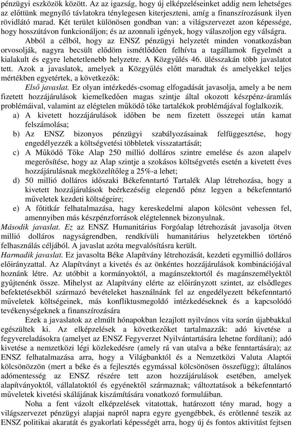 Abból a célból, hogy az ENSZ pénzügyi helyzetét minden vonatkozásban orvosolják, nagyra becsült elődöm ismétlődően felhívta a tagállamok figyelmét a kialakult és egyre lehetetlenebb helyzetre.