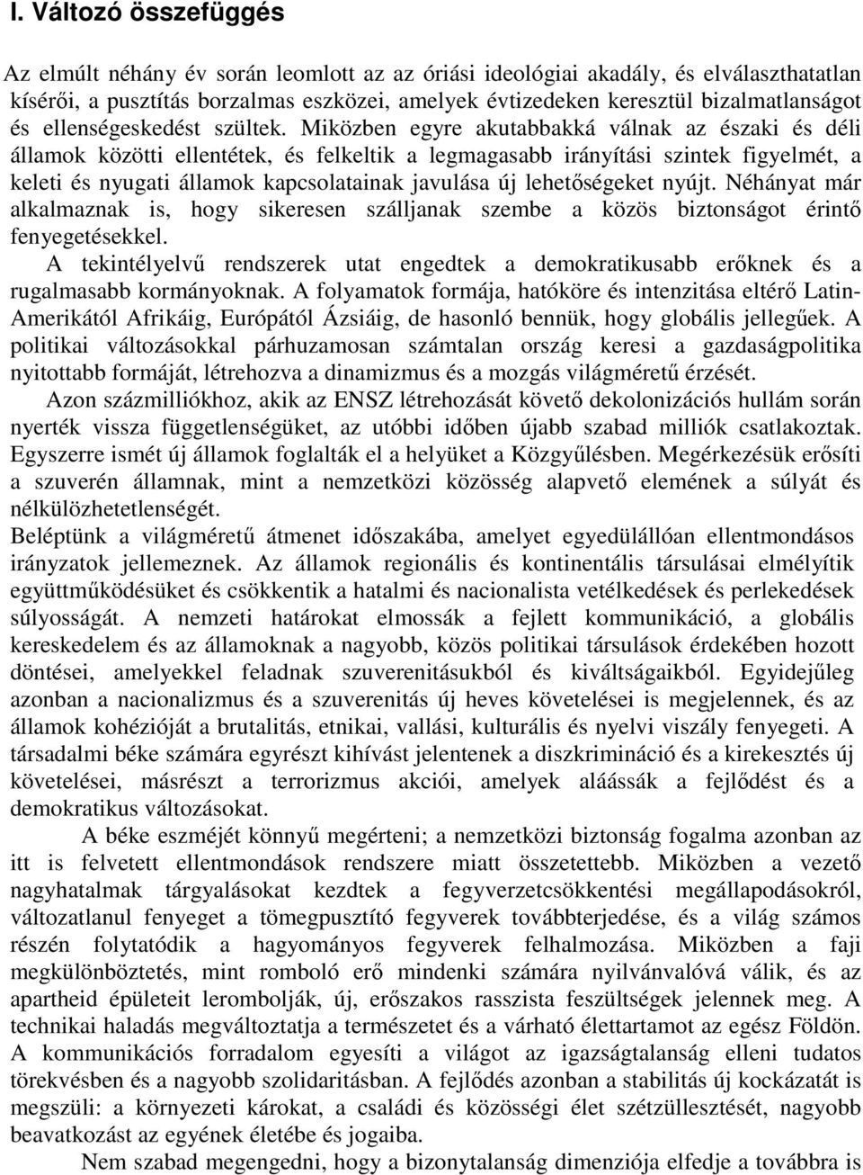 Miközben egyre akutabbakká válnak az északi és déli államok közötti ellentétek, és felkeltik a legmagasabb irányítási szintek figyelmét, a keleti és nyugati államok kapcsolatainak javulása új