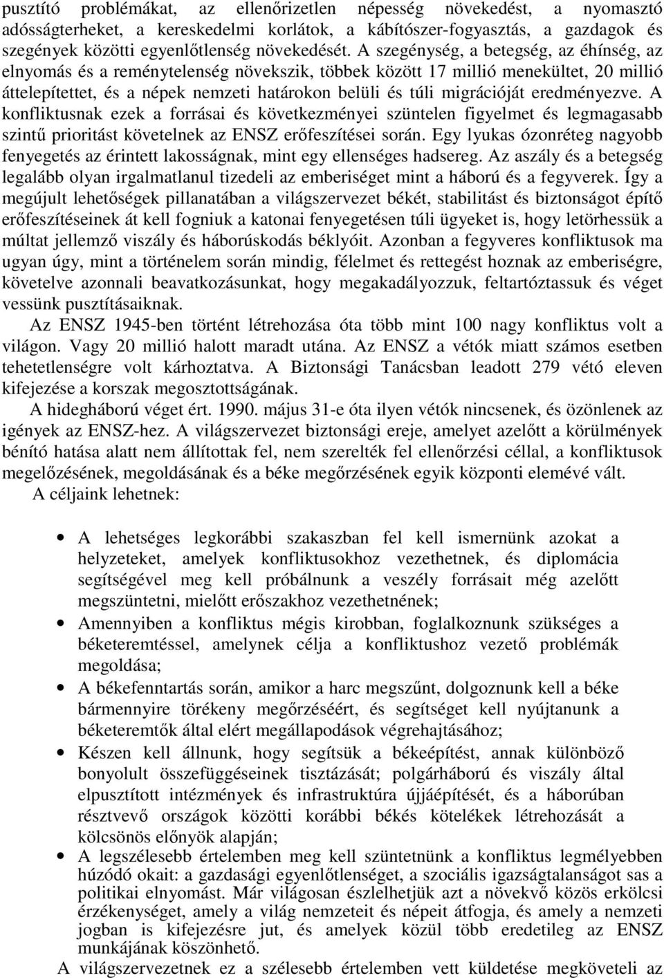 eredményezve. A konfliktusnak ezek a forrásai és következményei szüntelen figyelmet és legmagasabb szintű prioritást követelnek az ENSZ erőfeszítései során.