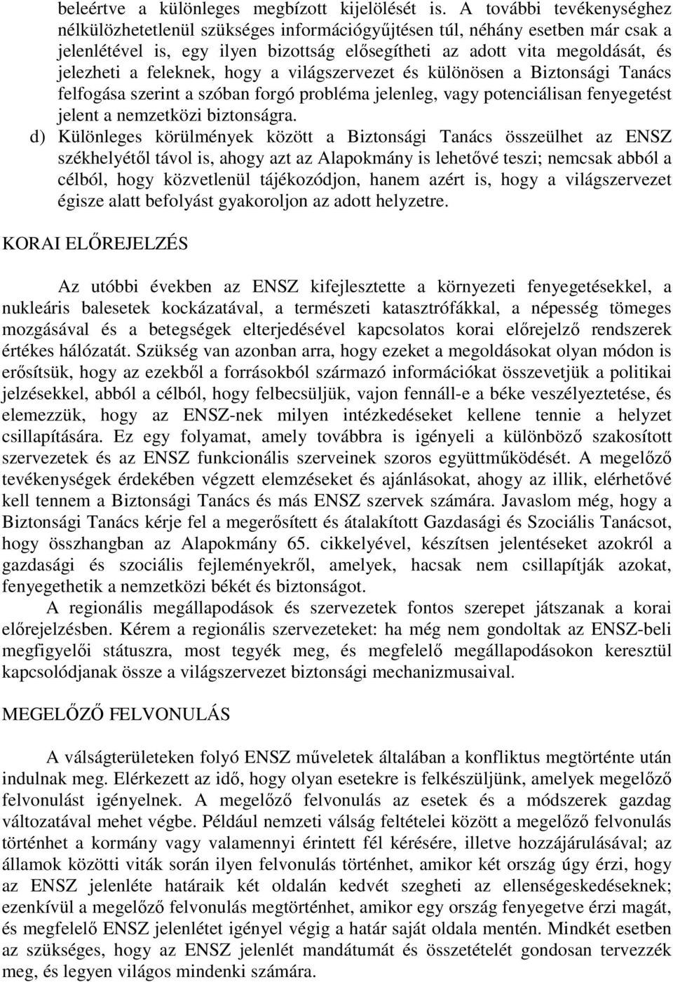 feleknek, hogy a világszervezet és különösen a Biztonsági Tanács felfogása szerint a szóban forgó probléma jelenleg, vagy potenciálisan fenyegetést jelent a nemzetközi biztonságra.