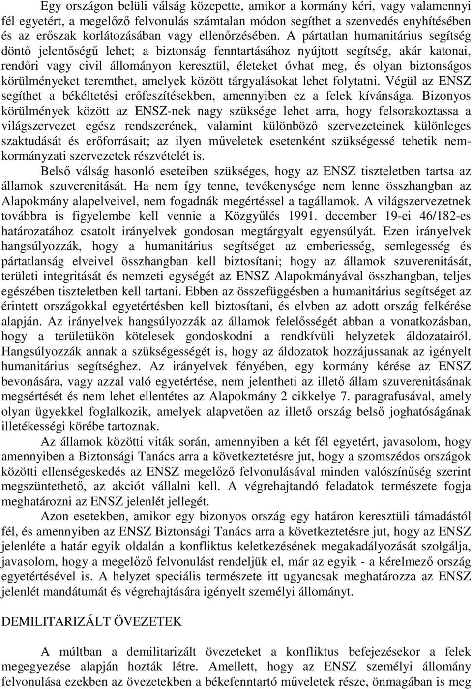 A pártatlan humanitárius segítség döntő jelentőségű lehet; a biztonság fenntartásához nyújtott segítség, akár katonai, rendőri vagy civil állományon keresztül, életeket óvhat meg, és olyan