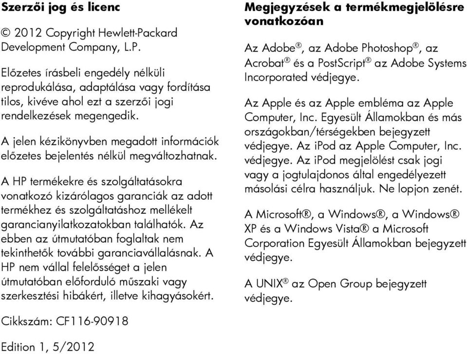 A HP termékekre és szolgáltatásokra vonatkozó kizárólagos garanciák az adott termékhez és szolgáltatáshoz mellékelt garancianyilatkozatokban találhatók.