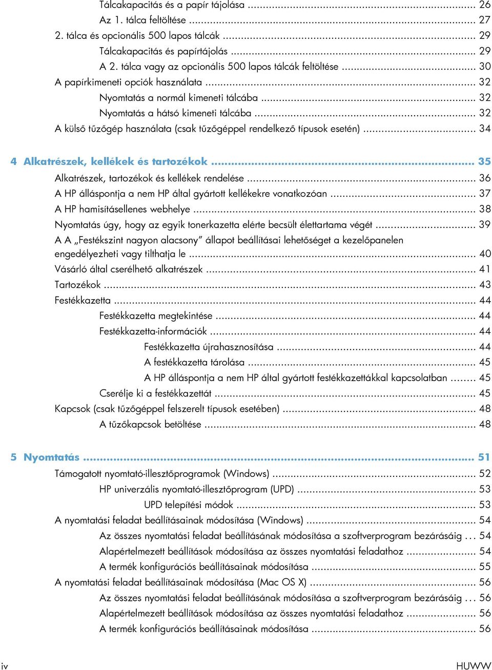 .. 32 A külső tűzőgép használata (csak tűzőgéppel rendelkező típusok esetén)... 34 4 Alkatrészek, kellékek és tartozékok... 35 Alkatrészek, tartozékok és kellékek rendelése.