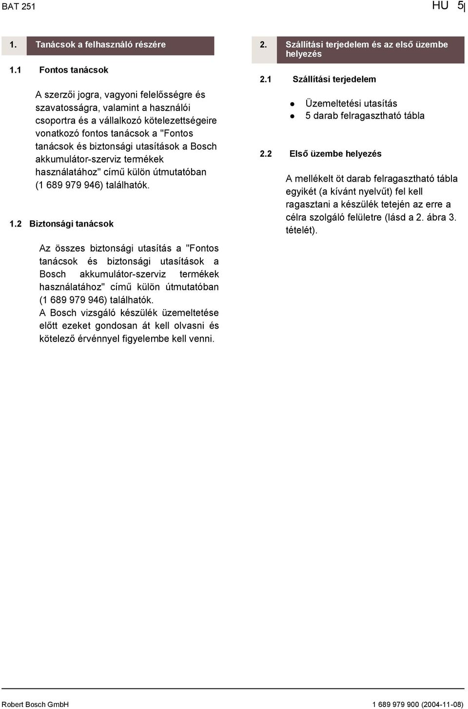 utasítások a Bosch akkumulátor-szerviz termékek használatához" cím külön útmutatóban (1 689 979 946) találhatók. 1.