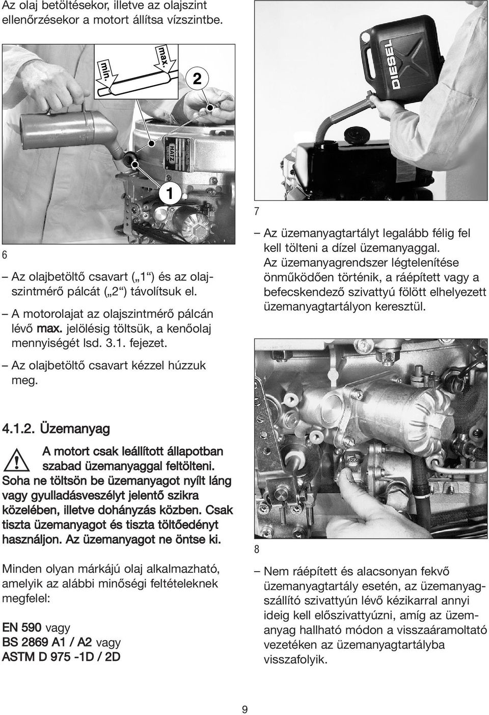 Az üzemanyagtartályt legalább félig fel kell tölteni a dízel üzemanyaggal.