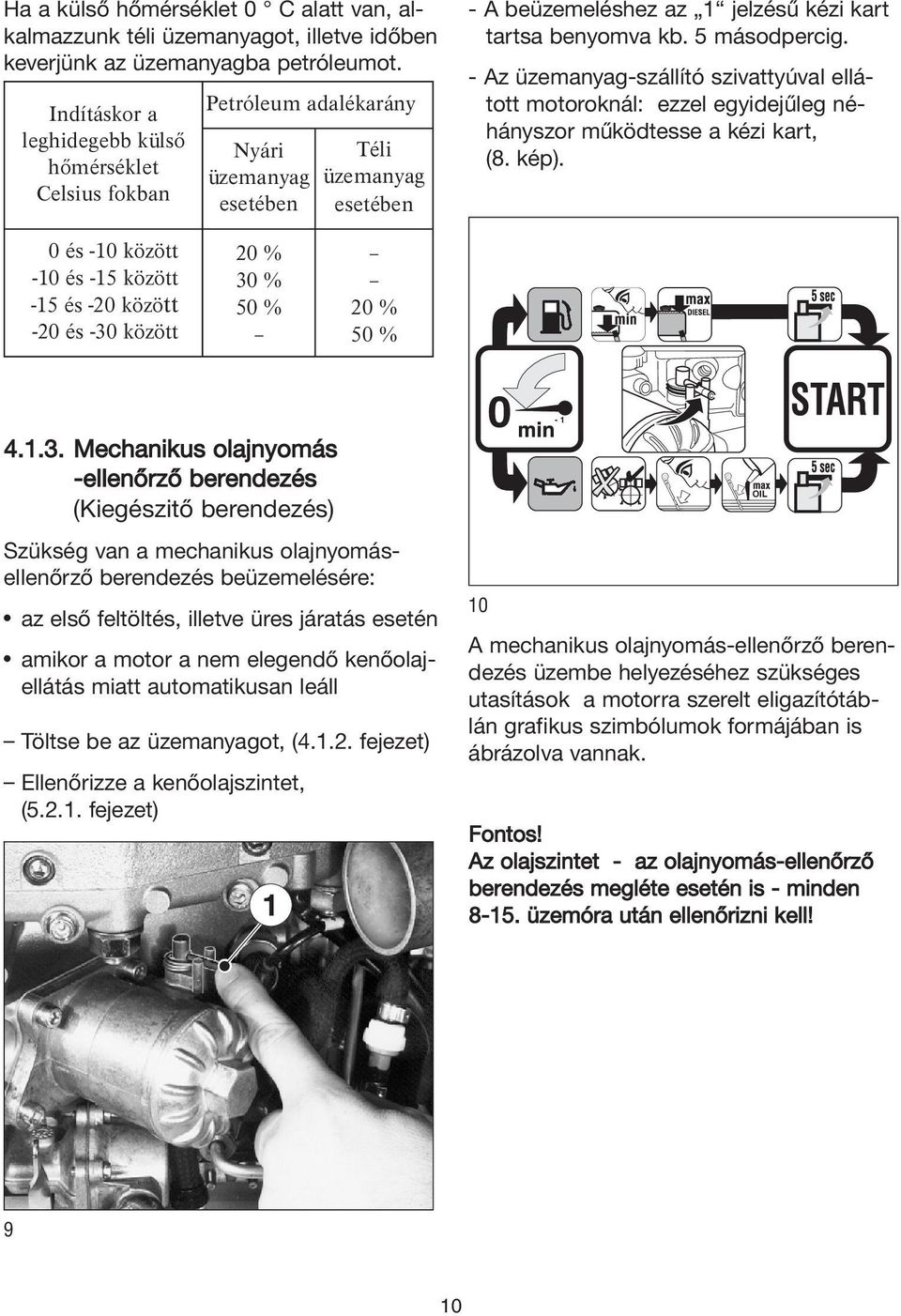 5 másodpercig. - Az üzemanyag-szállító szivattyúval ellátott motoroknál: ezzel egyidejűleg néhányszor működtesse a kézi kart, (8. kép).