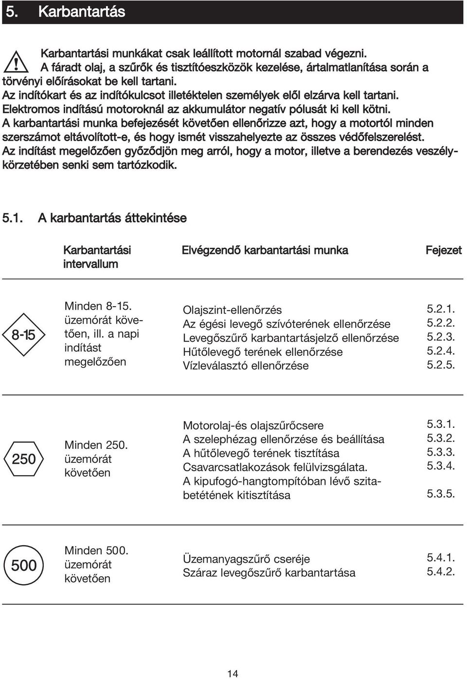 A karbantartási munka befejezését követően ellenőrizze azt, hogy a motortól minden szerszámot eltávolított-e, és hogy ismét visszahelyezte az összes védőfelszerelést.