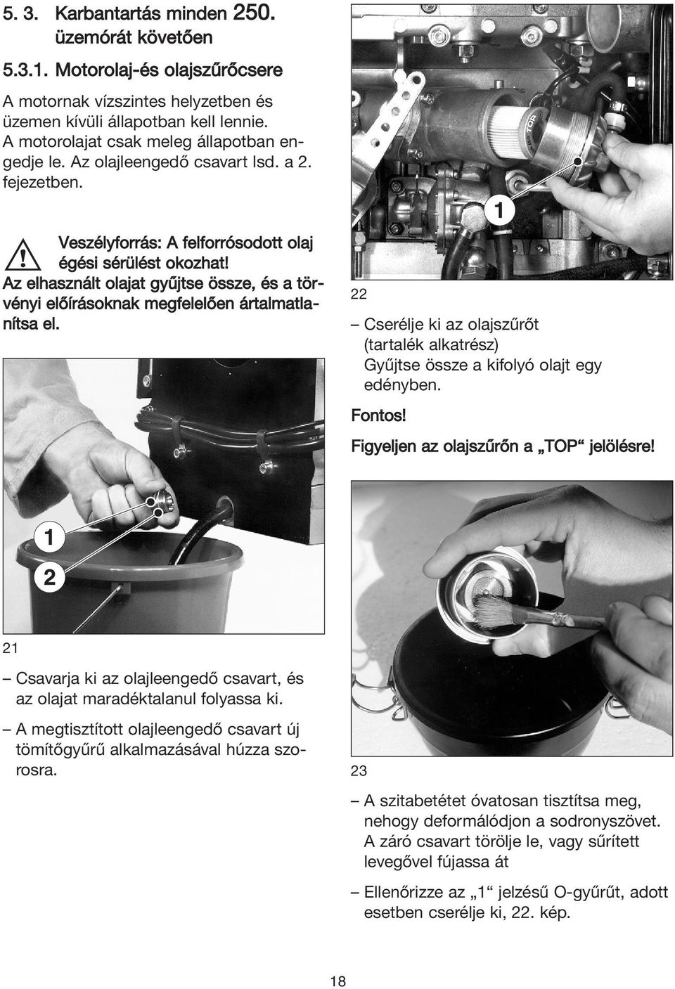 Az elhasznált olajat gyűjtse össze, és a törvényi előírásoknak megfelelően ártalmatlanítsa el. 22 Cserélje ki az olajszűrőt (tartalék alkatrész) Gyűjtse össze a kifolyó olajt egy edényben. Fontos!