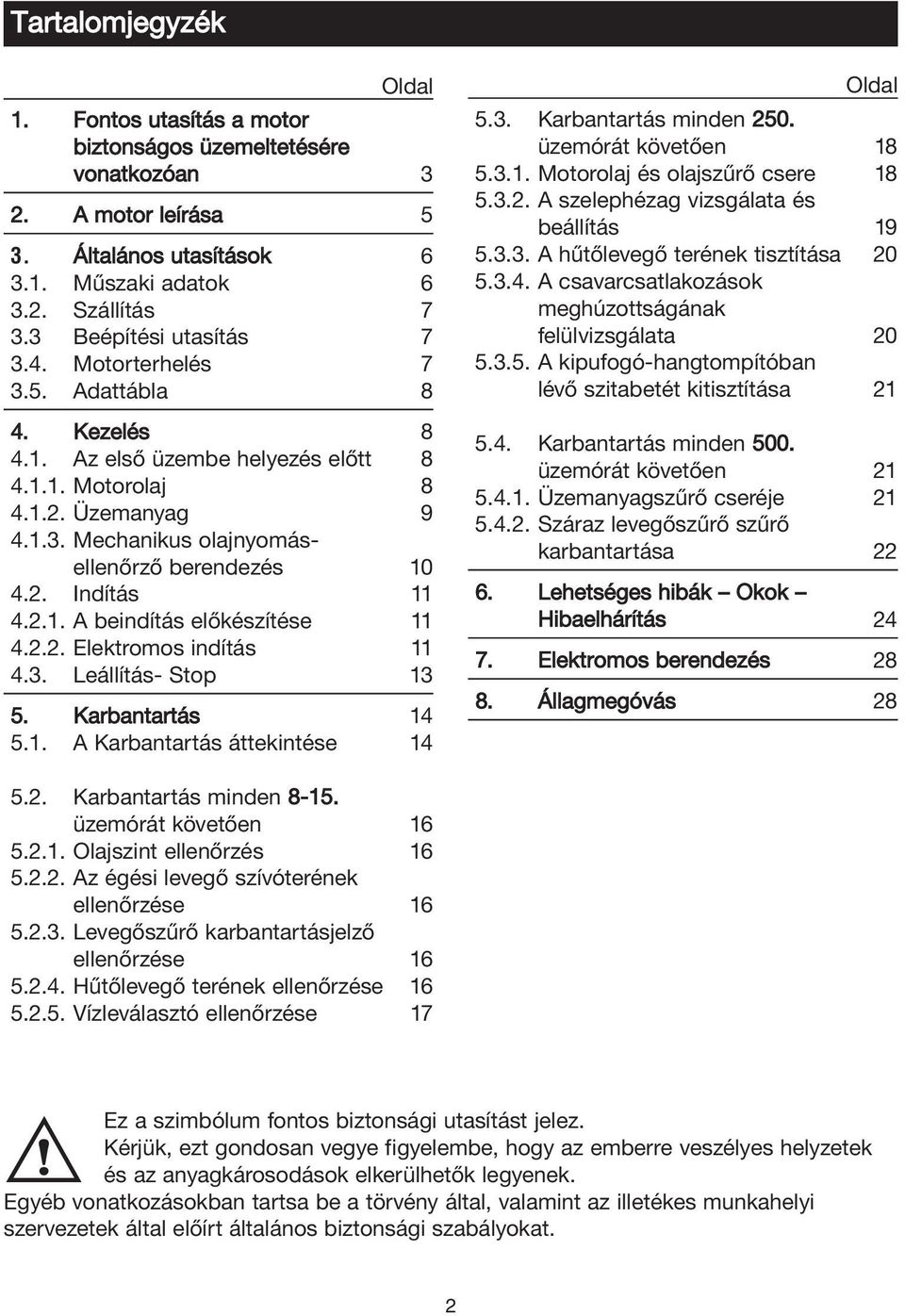 2. Indítás 11 4.2.1. A beindítás előkészítése 11 4.2.2. Elektromos indítás 11 4.3. Leállítás- Stop 13 5. Karbantartás 14 5.1. A Karbantartás áttekintése 14 Oldal 5.3. Karbantartás minden 250.