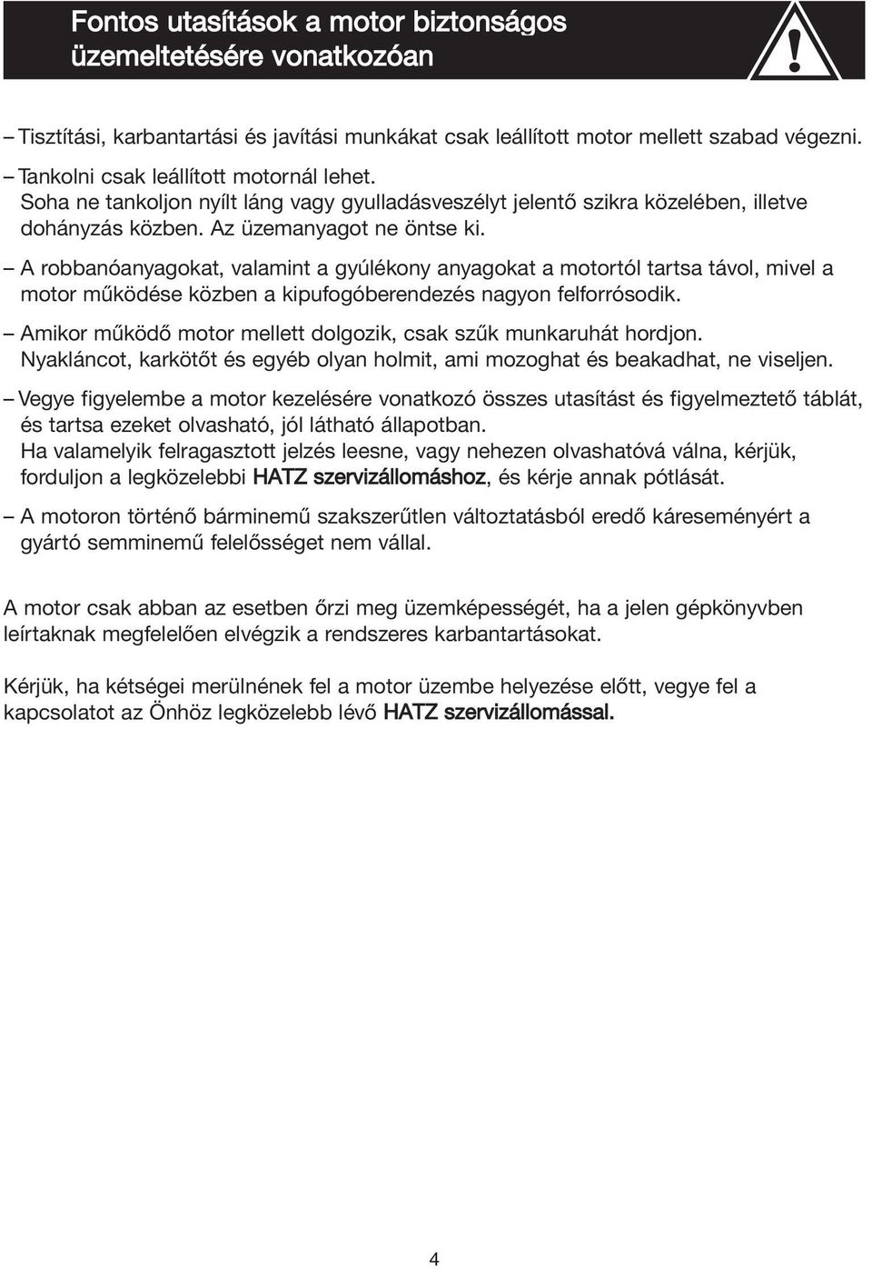 A robbanóanyagokat, valamint a gyúlékony anyagokat a motortól tartsa távol, mivel a motor működése közben a kipufogóberendezés nagyon felforrósodik.