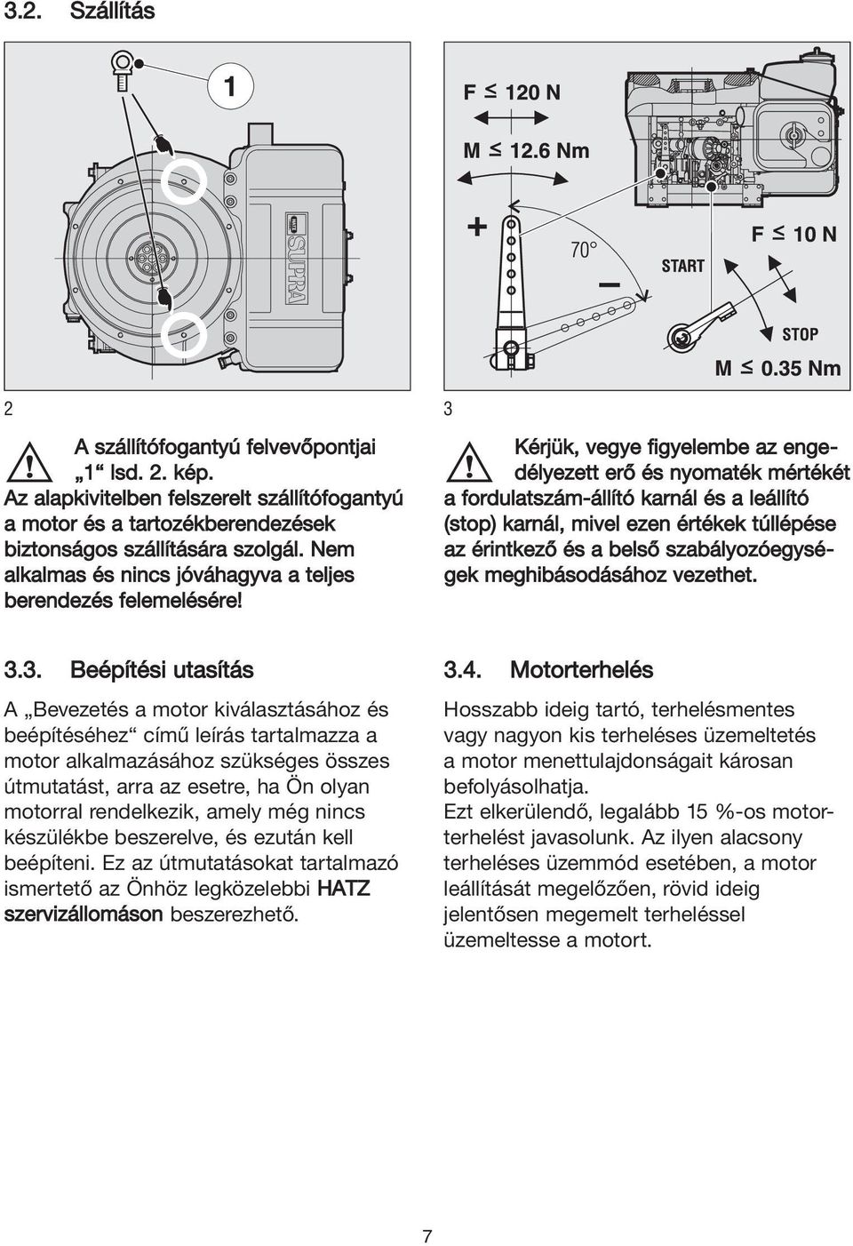 3 Kérjük, vegye figyelembe az engedélyezett erő és nyomaték mértékét a fordulatszám-állító karnál és a leállító (stop) karnál, mivel ezen értékek túllépése az érintkező és a belső szabályozóegységek