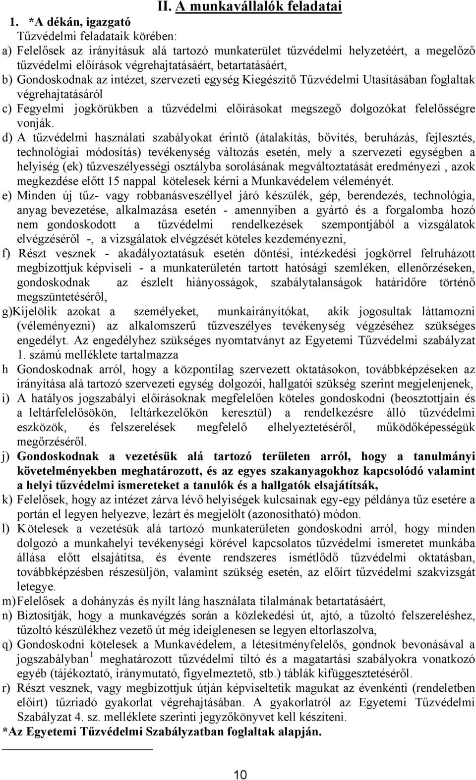 Gondoskodnak az intézet, szervezeti egység Kiegészítő Tűzvédelmi Utasításában foglaltak végrehajtatásáról c) Fegyelmi jogkörükben a tűzvédelmi előírásokat megszegő dolgozókat felelősségre vonják.