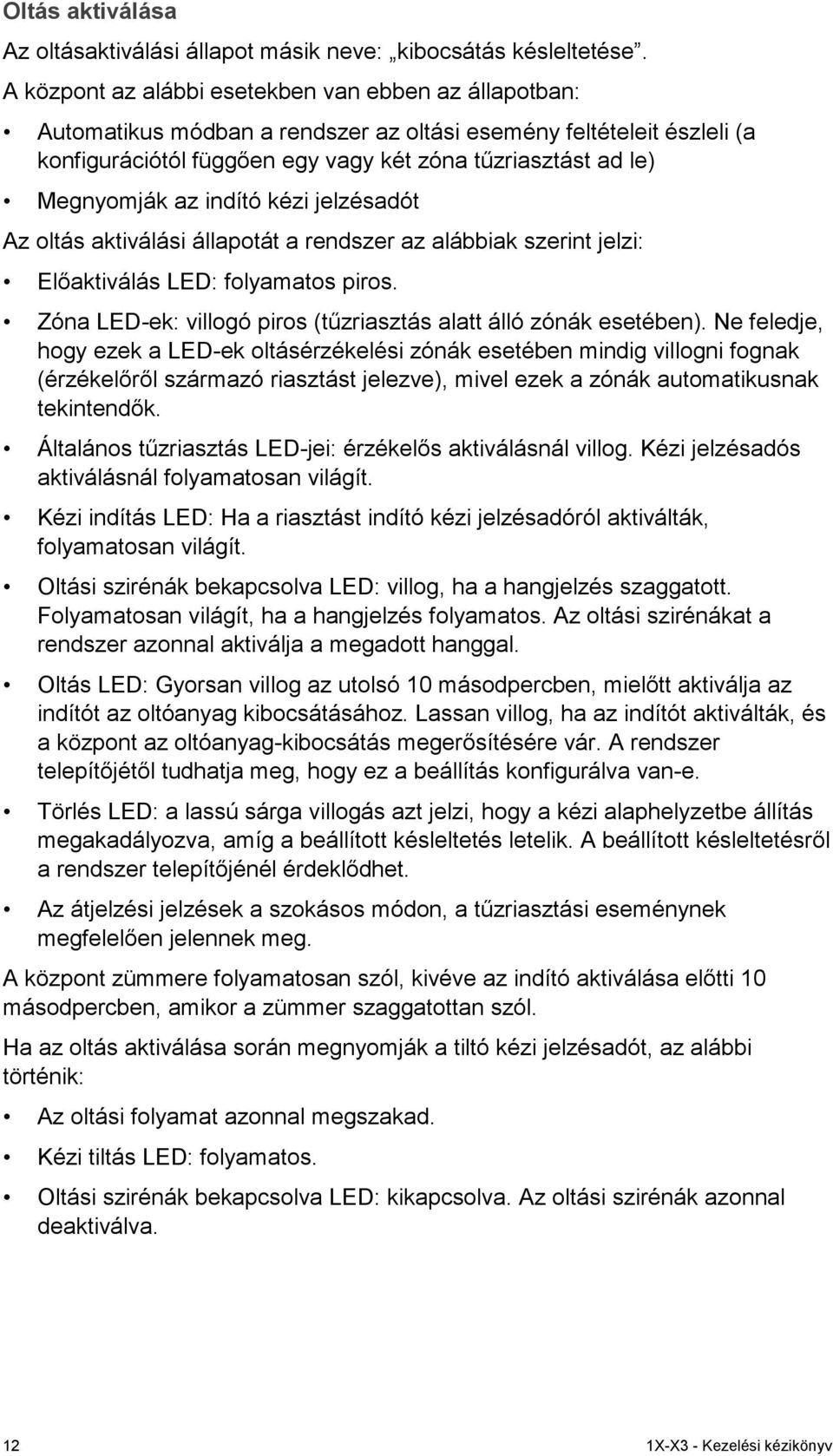 az indító kézi jelzésadót Az oltás aktiválási állapotát a rendszer az alábbiak szerint jelzi: Előaktiválás LED: folyamatos piros. Zóna LED-ek: villogó piros (tűzriasztás alatt álló zónák esetében).