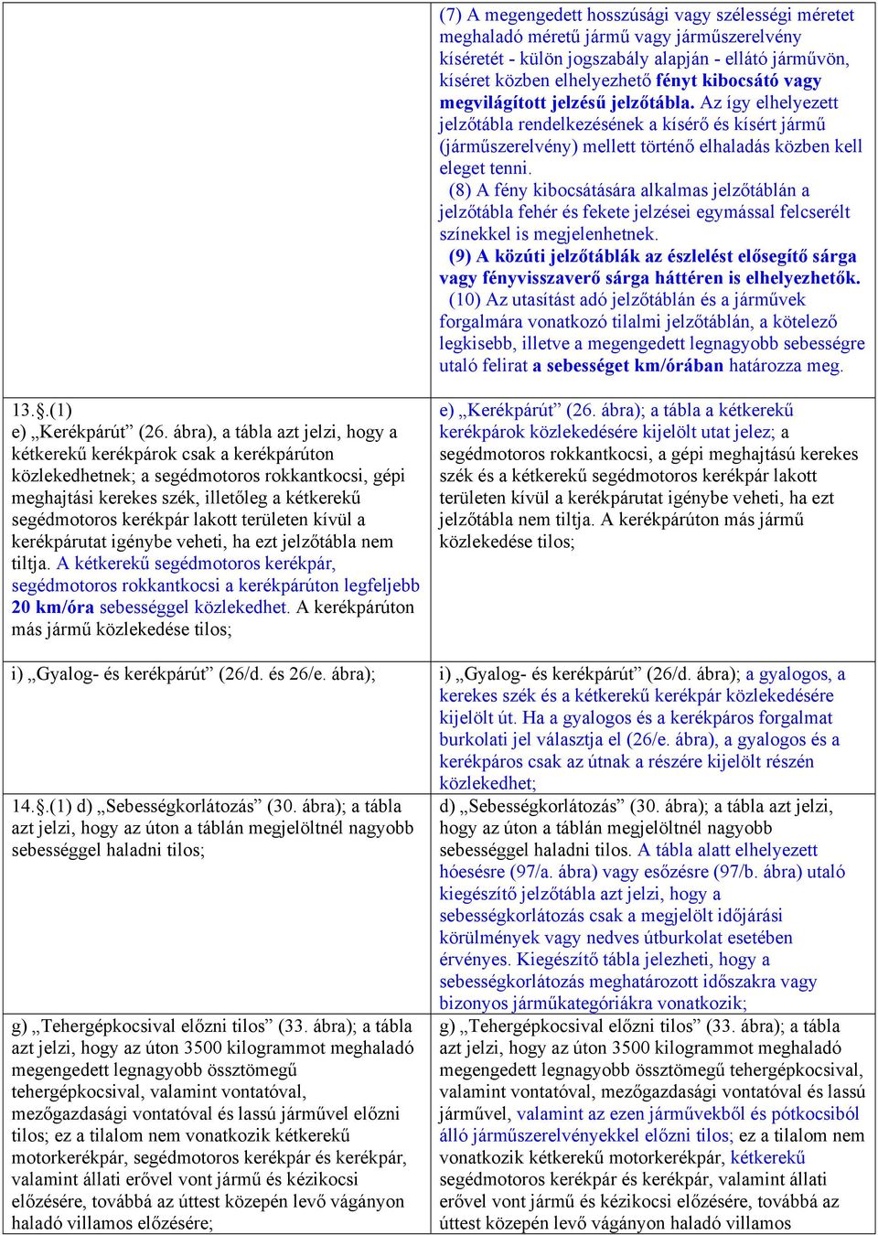 (8) A fény kibocsátására alkalmas jelzőtáblán a jelzőtábla fehér és fekete jelzései egymással felcserélt színekkel is megjelenhetnek.