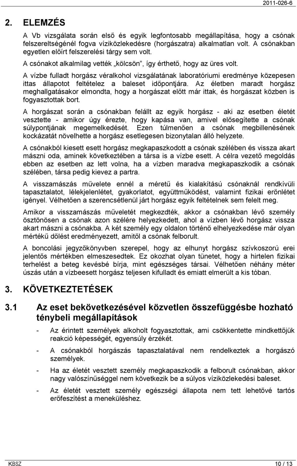 A vízbe fulladt horgász véralkohol vizsgálatának laboratóriumi eredménye közepesen ittas állapotot feltételez a baleset időpontjára.