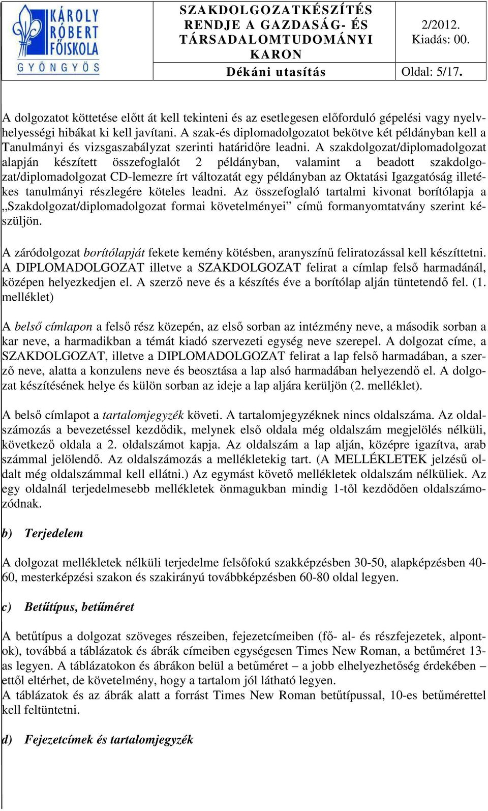 A szakdolgozat/diplomadolgozat alapján készített összefoglalót 2 példányban, valamint a beadott szakdolgozat/diplomadolgozat CD-lemezre írt változatát egy példányban az Oktatási Igazgatóság illetékes