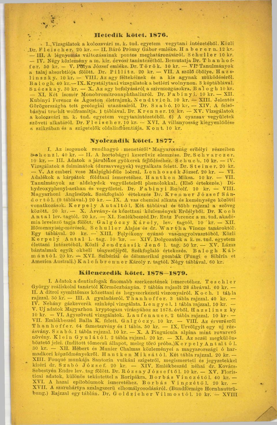 D r. P i 11 i t z. 20 kr. V II. A szőlő öbölye. Hazs- 1 i n s z к y. 10 kr. V III. Az agy féltekéinek és a kis agynak működéséről. Balogh. 40 kr. IX. K rystálytani vizsgálatok a betléri w olnynon.