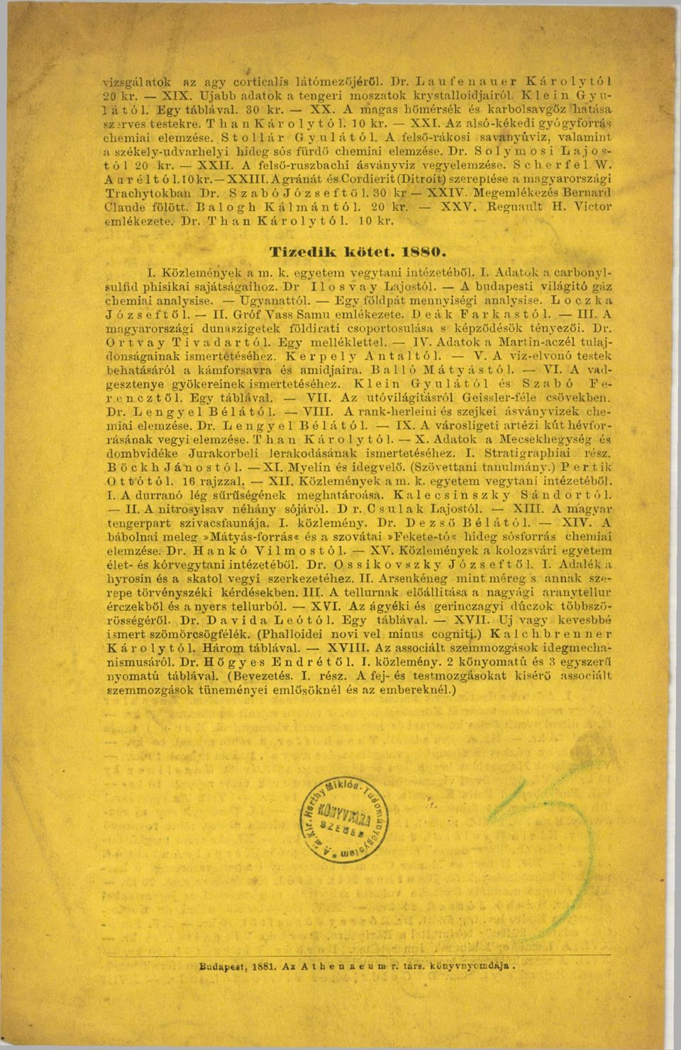 A felső-rákosi savanyúviz, valam int a székely-udvarhelyi hideg sós fürdő cliemiai elemzése. Dr. Solymosi Lajostól 20 kr. XXII. A felső-ruszbachi ásványviz vegyelemzése. S o h e r f e l W.