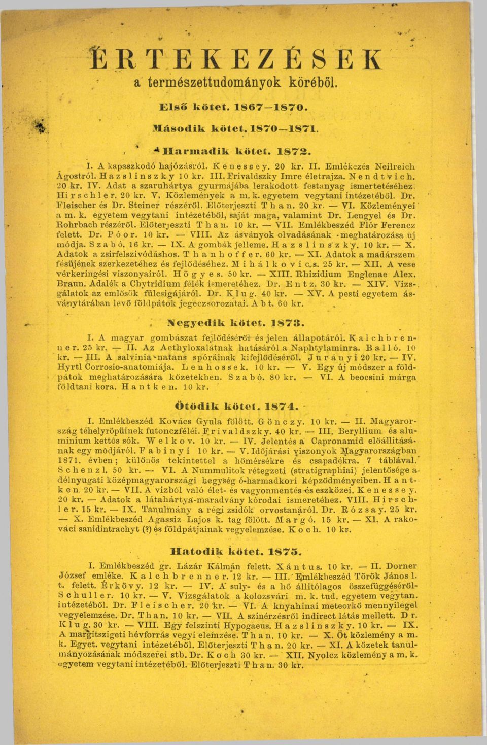 K özlem ények a m. k. egyetem vegytani intézetéből. D r. Fleischer és Dr. Steiner részéről. E lőterjeszti Than. 20 kr. VI. Közleményei a m. k. egyetem vegytani intézetéből, saját maga, valam int Dr.
