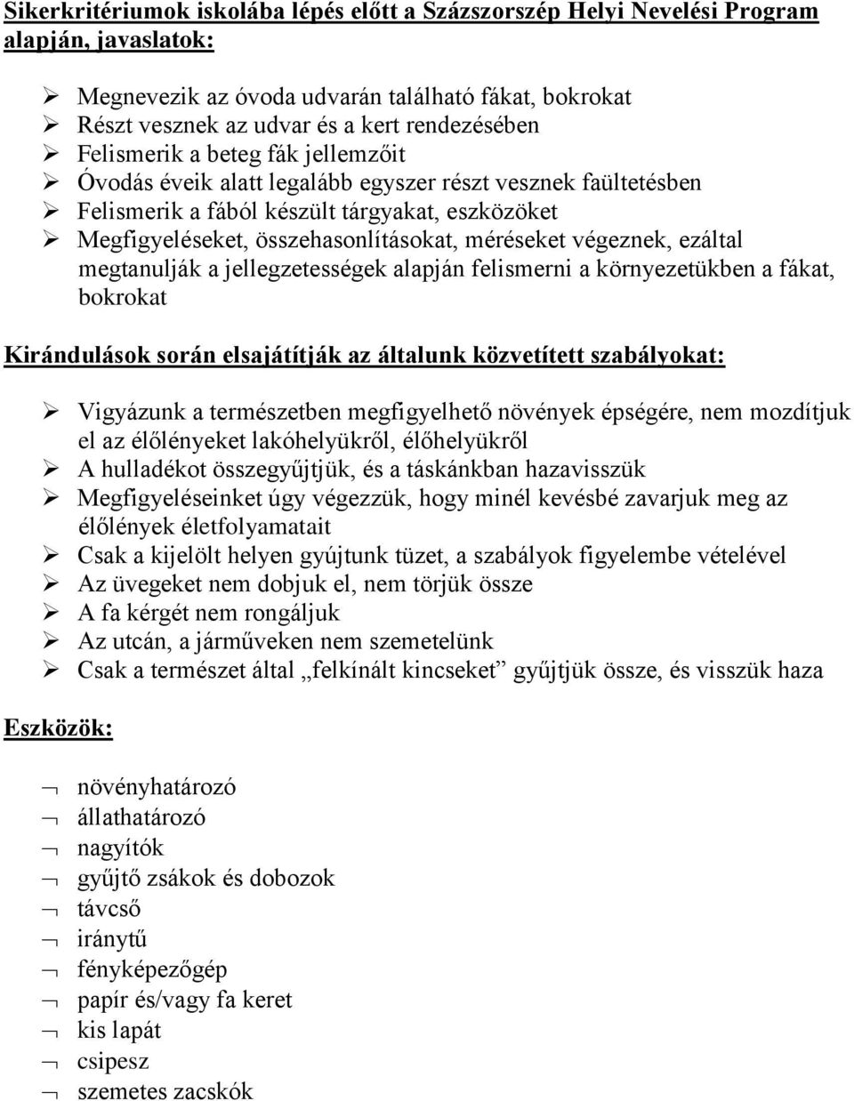 végeznek, ezáltal megtanulják a jellegzetességek alapján felismerni a környezetükben a fákat, bokrokat Kirándulások során elsajátítják az általunk közvetített szabályokat: Vigyázunk a természetben