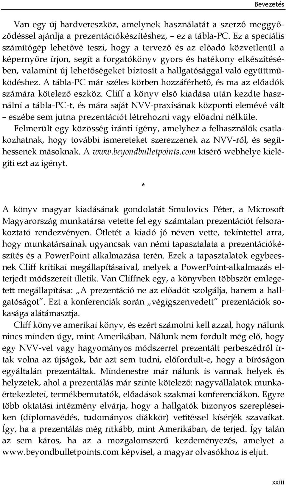 hallgatósággal való együttműködéshez. A tábla-pc már széles körben hozzáférhető, és ma az előadók számára kötelező eszköz.