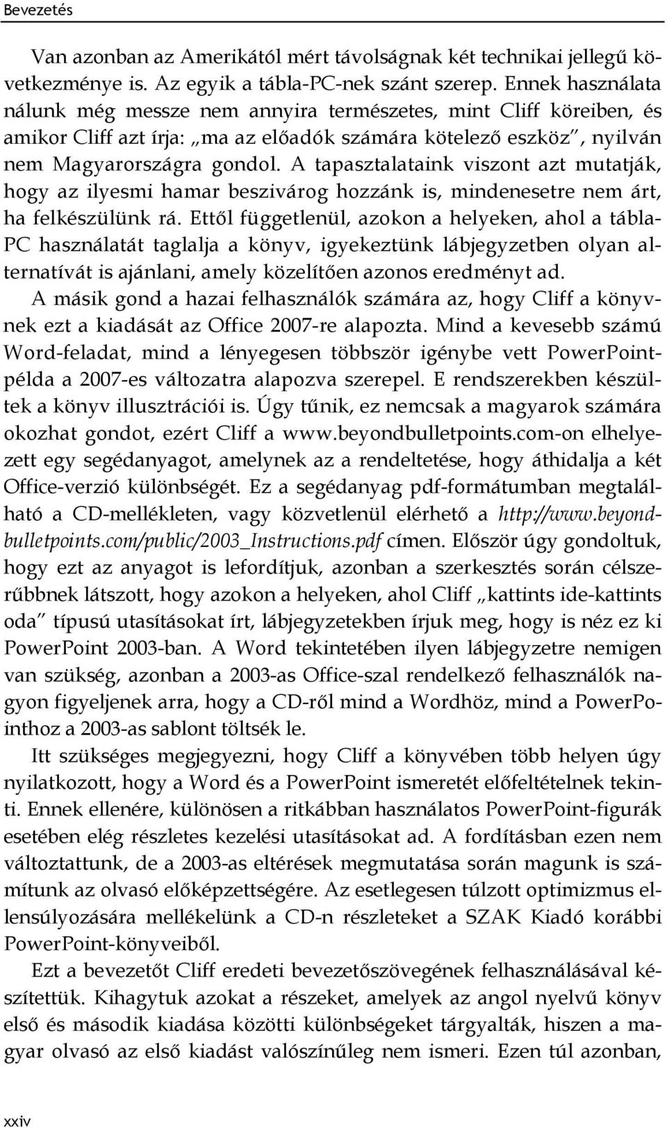 A tapasztalataink viszont azt mutatják, hogy az ilyesmi hamar beszivárog hozzánk is, mindenesetre nem árt, ha felkészülünk rá.