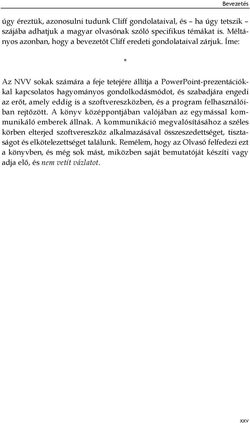 Íme: * Az NVV sokak számára a feje tetejére állítja a PowerPoint-prezentációkkal kapcsolatos hagyományos gondolkodásmódot, és szabadjára engedi az erőt, amely eddig is a szoftvereszközben, és a