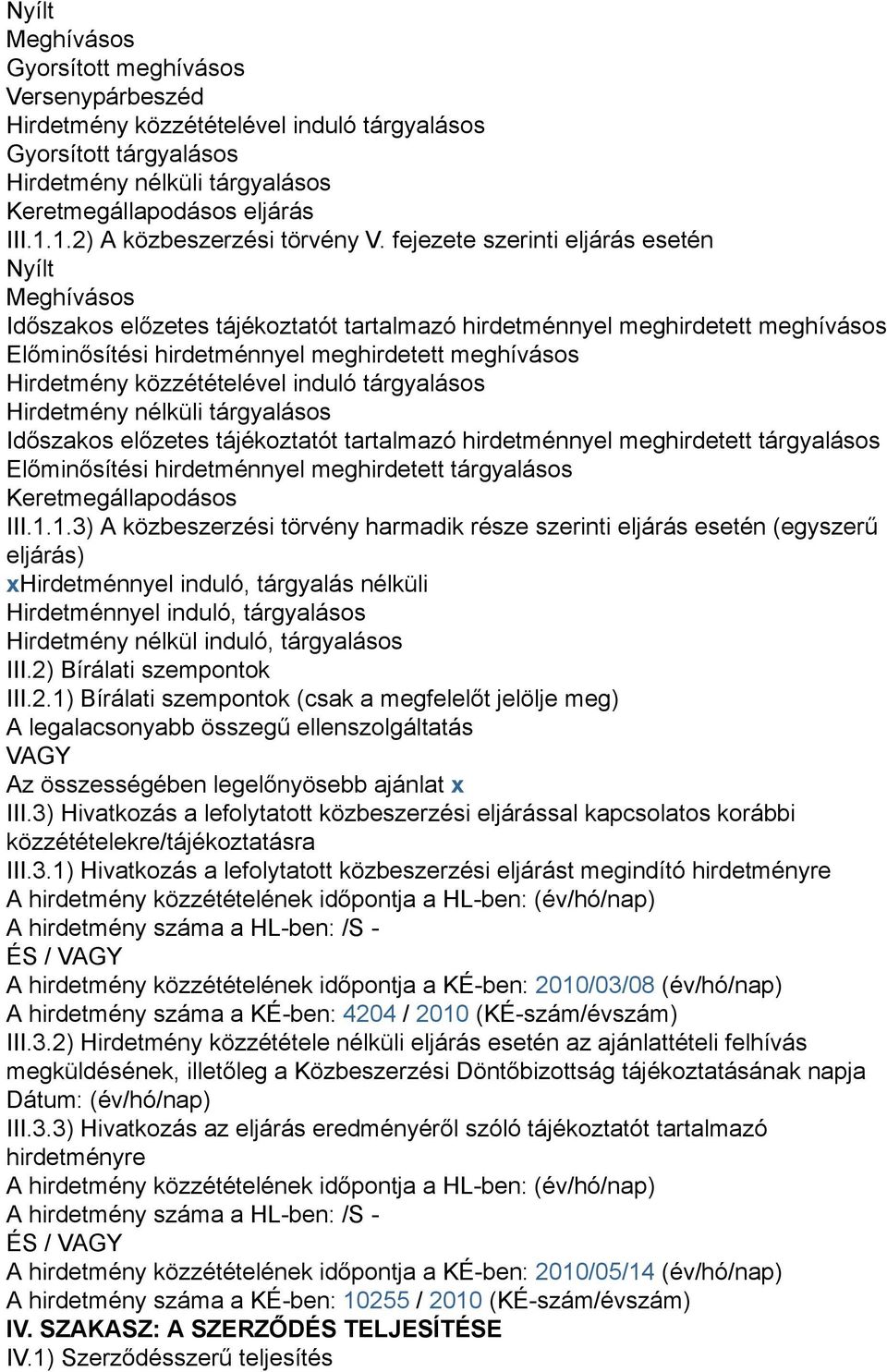 fejezete szerinti eljárás esetén Nyílt Meghívásos Időszakos előzetes tájékoztatót tartalmazó hirdetménnyel meghirdetett meghívásos Előminősítési hirdetménnyel meghirdetett meghívásos Hirdetmény