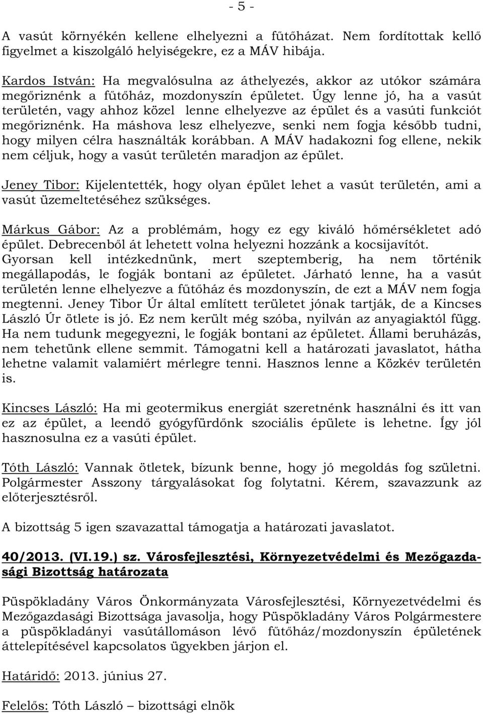 Úgy lenne jó, ha a vasút területén, vagy ahhoz közel lenne elhelyezve az épület és a vasúti funkciót megőriznénk.
