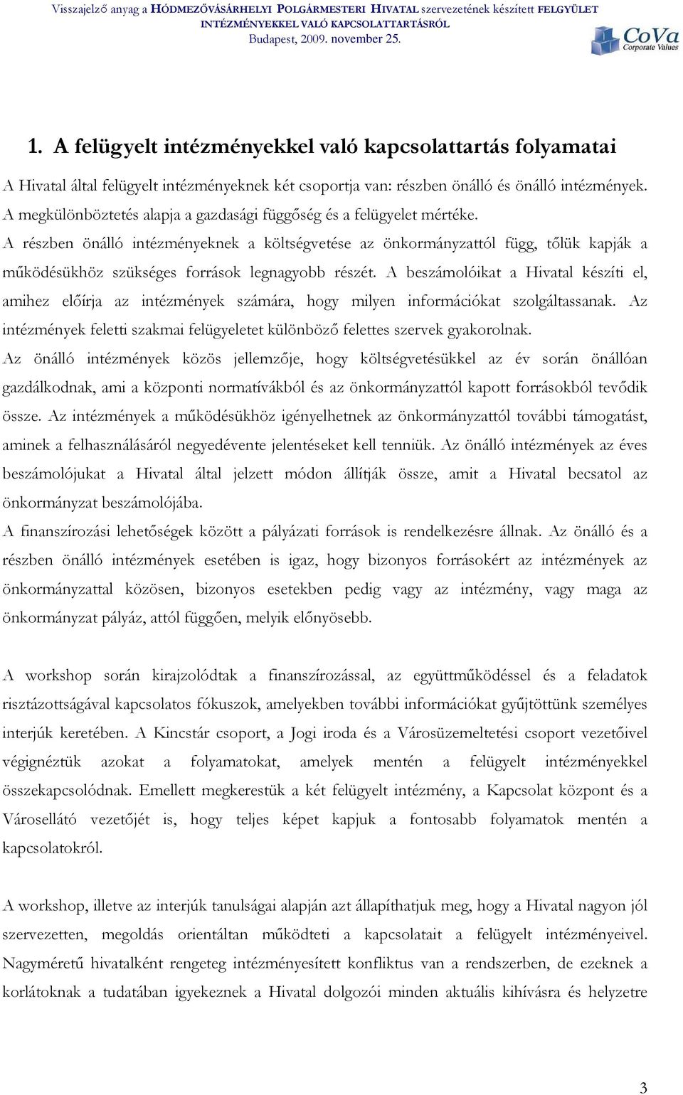 A részben önálló intézményeknek a költségvetése az önkrmányzattól függ, tőlük kapják a működésükhöz szükséges frrásk legnagybb részét.