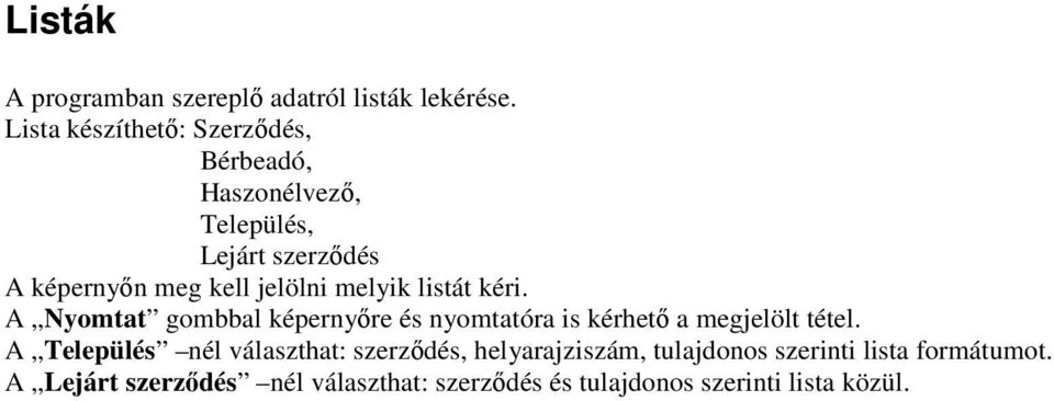 jelölni melyik listát kéri. A Nyomtat gombbal képernyıre és nyomtatóra is kérhetı a megjelölt tétel.