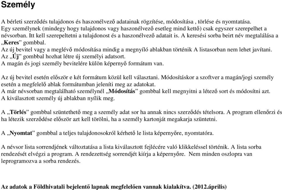 A keresési sorba beirt név megtalálása a Keres gombbal. Az új bevitel vagy a meglévı módosítása mindig a megnyíló ablakban történik A listasorban nem lehet javítani.