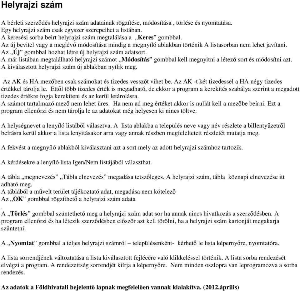 Az Új gombbal hozhat létre új helyrajzi szám adatsort. A már listában megtalálható helyrajzi számot Módosítás gombbal kell megnyitni a létezı sort és módosítni azt.