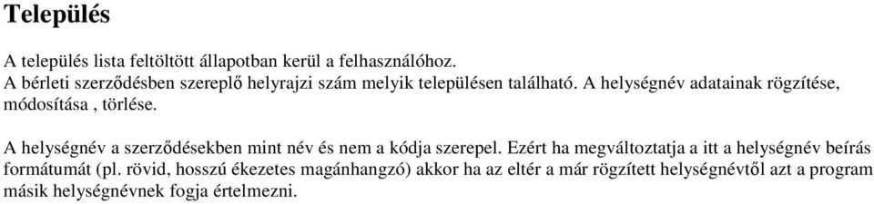 A helységnév adatainak rögzítése, módosítása, törlése. A helységnév a szerzıdésekben mint név és nem a kódja szerepel.