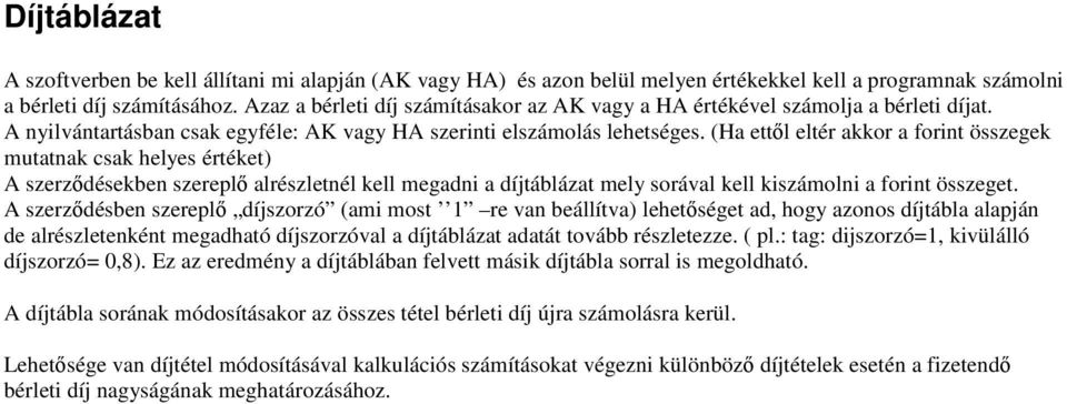 (Ha ettıl eltér akkor a forint összegek mutatnak csak helyes értéket) A szerzıdésekben szereplı alrészletnél kell megadni a díjtáblázat mely sorával kell kiszámolni a forint összeget.