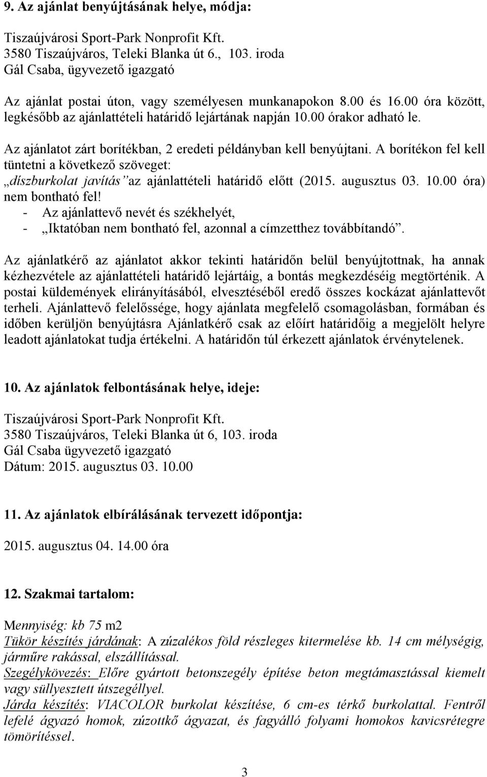 A borítékon fel kell tüntetni a következő szöveget: díszburkolat javítás az ajánlattételi határidő előtt (2015. augusztus 03. 10.00 óra) nem bontható fel!