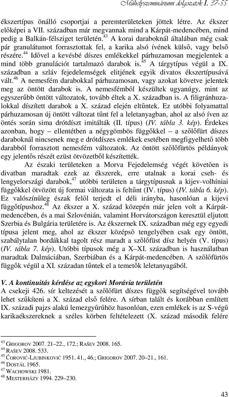 43 A korai daraboknál általában még csak pár granulátumot forrasztottak fel, a karika alsó ívének küls, vagy bels részére.