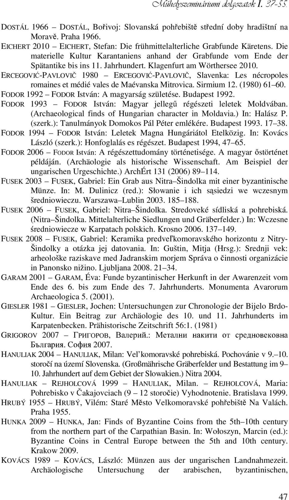 Klagenfurt am Wörthersee 2010. ERCEGOVI -PAVLOVI 1980 ERCEGOVI -PAVLOVI, Slavenka: Les nécropoles romaines et médié vales de Maévanska Mitrovica. Sirmium 12. (1980) 61 60.