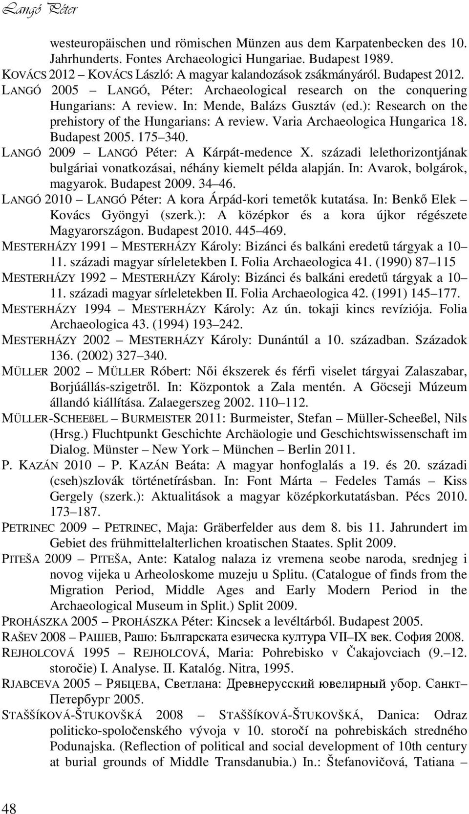 ): Research on the prehistory of the Hungarians: A review. Varia Archaeologica Hungarica 18. Budapest 2005. 175 340. LANGÓ 2009 LANGÓ Péter: A Kárpát-medence X.
