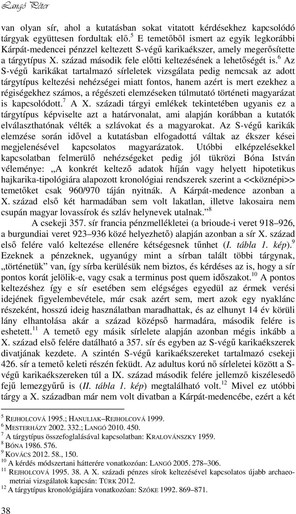 6 Az S-vég karikákat tartalmazó sírleletek vizsgálata pedig nemcsak az adott tárgytípus keltezési nehézségei miatt fontos, hanem azért is mert ezekhez a régiségekhez számos, a régészeti elemzéseken