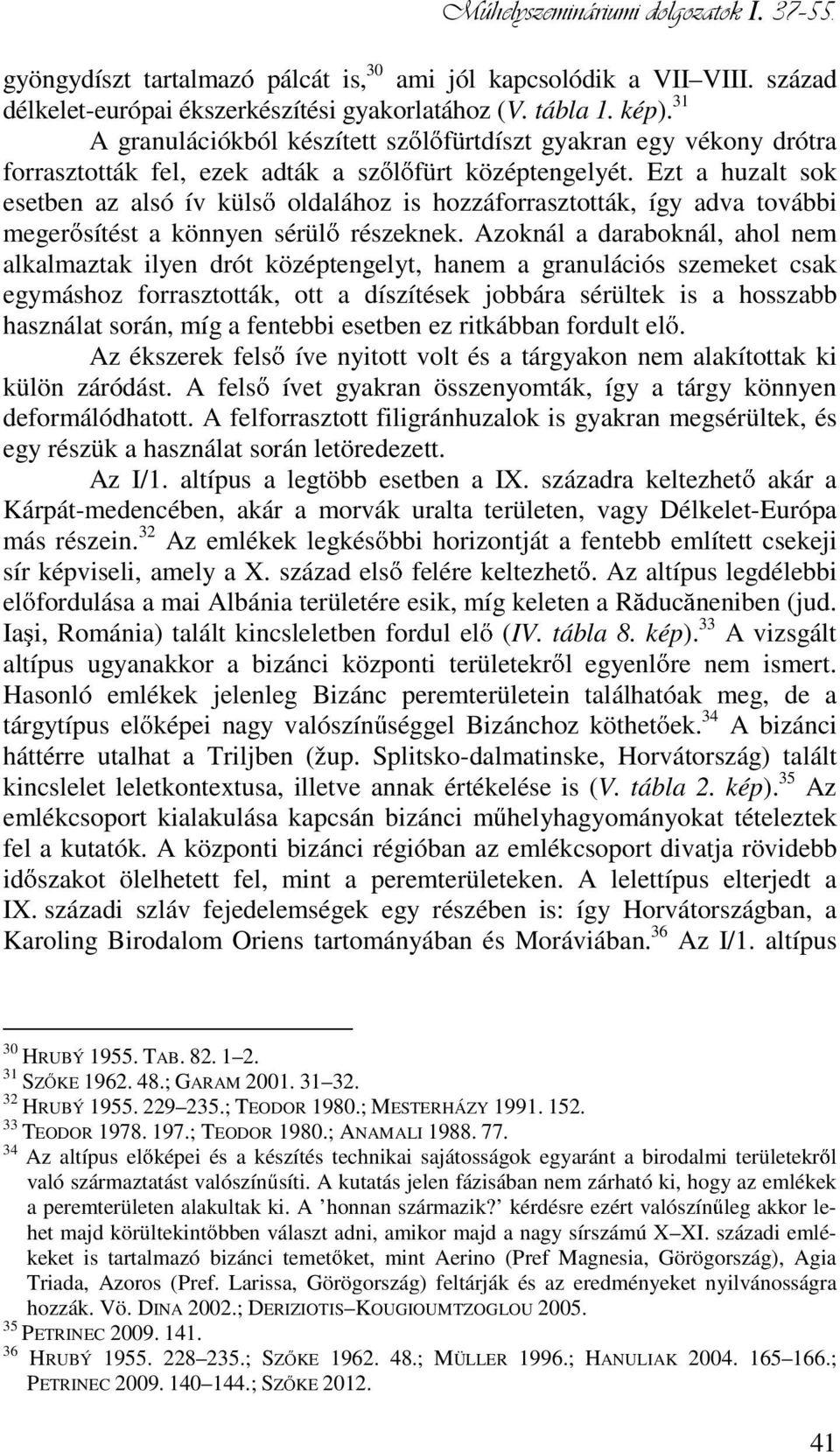 Ezt a huzalt sok esetben az alsó ív küls oldalához is hozzáforrasztották, így adva további meger sítést a könnyen sérül részeknek.
