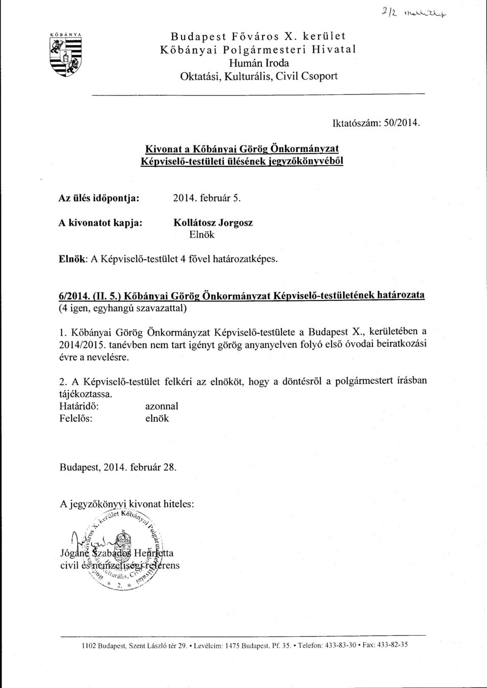 Az ülés időpontja: A kivonatot kapja: 201. február 5. Kollátosz Jorgosz Elnök Elnök: A Képviselő-testület fővel határozatképes. 6/201. (Il. 5.) Kőbányai Görög Önkormányzat Képviselő-testületének határozata ( igen, egyhangú szavazattal) l.