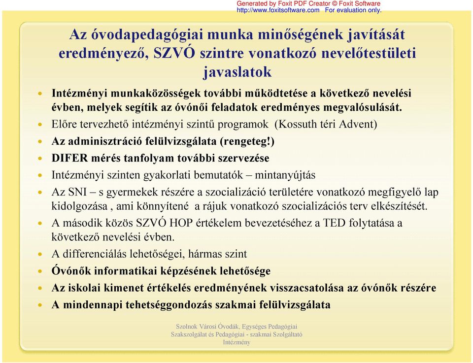 ) DIFER mérés tanfolyam további szervezése Intézményi szinten gyakorlati bemutatók mintanyújtás Az SNI s gyermekek részére a szocializáció területére vonatkozó megfigyelő lap kidolgozása, ami