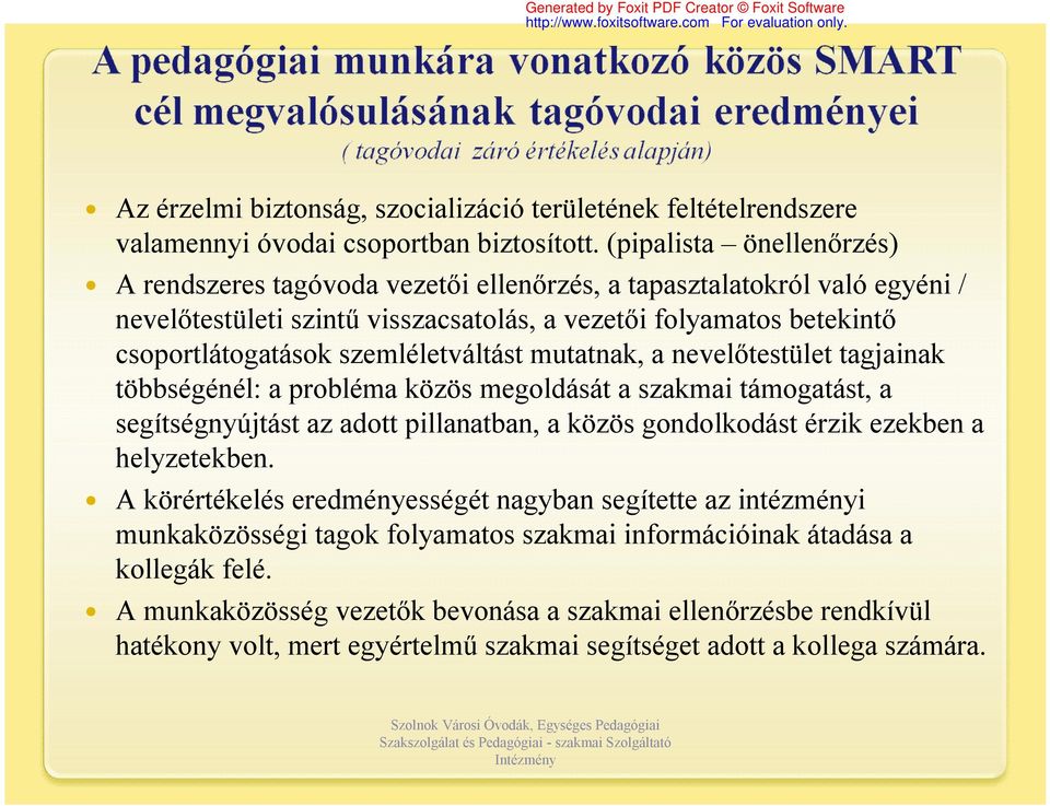 szemléletváltást mutatnak, a nevelőtestület tagjainak többségénél: a probléma közös megoldását a szakmai támogatást, a segítségnyújtást az adott pillanatban, a közös gondolkodást érzik ezekben a