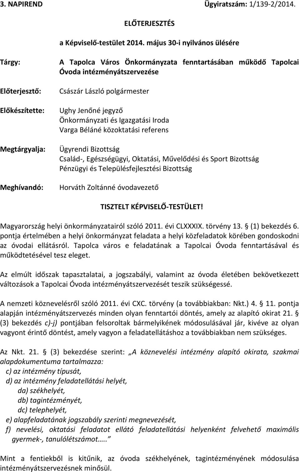 polgármester Ughy Jenőné jegyző Önkormányzati és Igazgatási Iroda Varga Béláné közoktatási referens Ügyrendi Bizottság Család-, Egészségügyi, Oktatási, Művelődési és Sport Bizottság Pénzügyi és