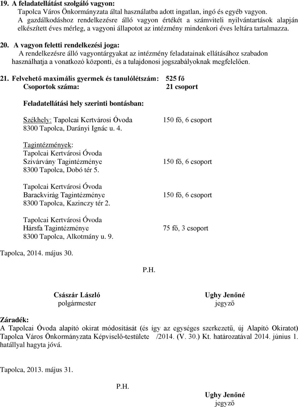 A vagyon feletti rendelkezési joga: A rendelkezésre álló vagyontárgyakat az intézmény feladatainak ellátásához szabadon használhatja a vonatkozó központi, és a tulajdonosi jogszabályoknak megfelelően.