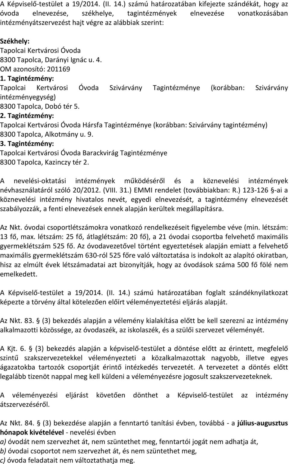 Darányi Ignác u. 4. OM azonosító: 201169 1. Tagintézmény: Szivárvány Tagintézménye (korábban: Szivárvány intézményegység) 2. Tagintézmény: Hársfa Tagintézménye (korábban: Szivárvány tagintézmény) 3.