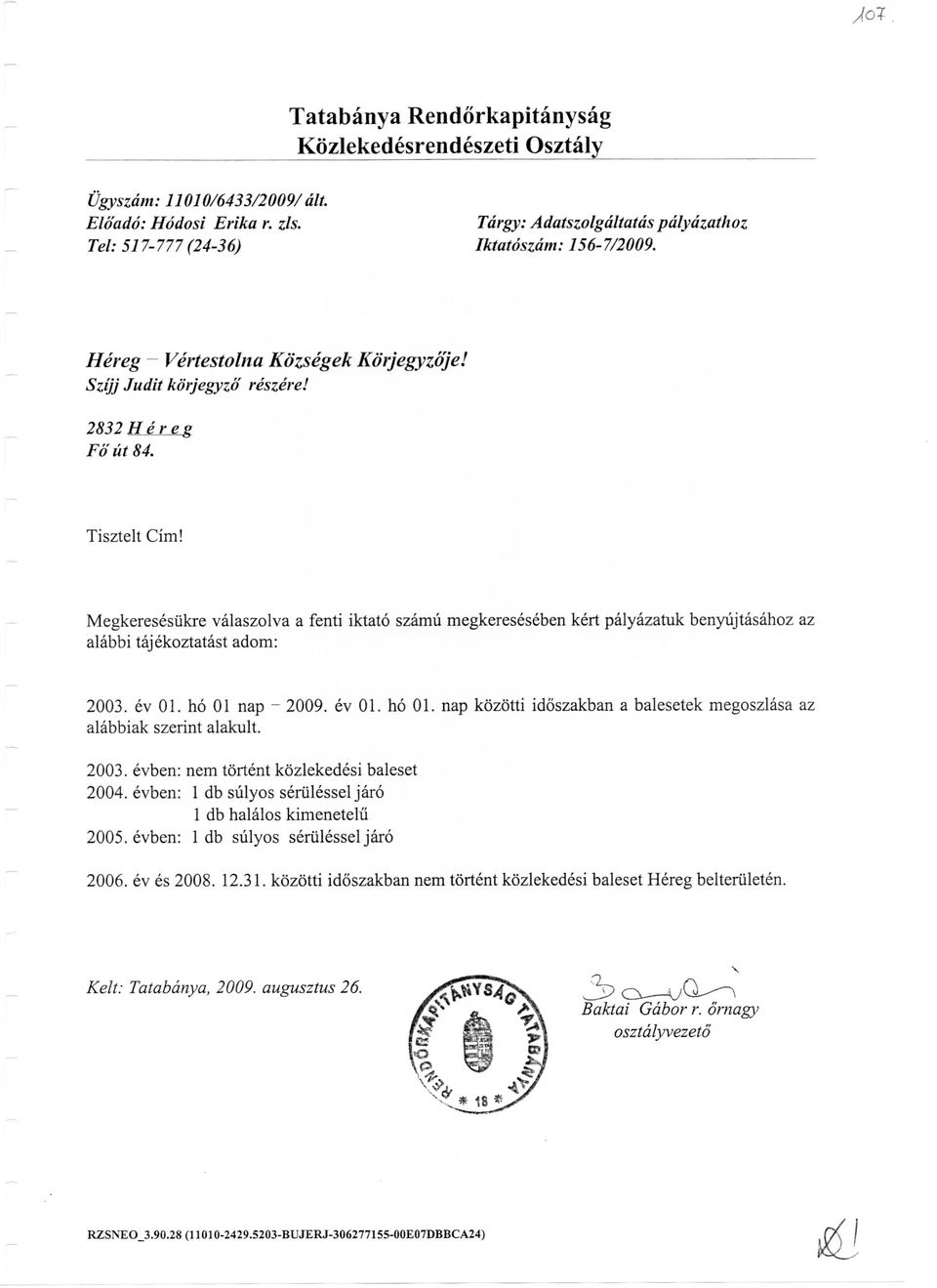 Megkeresesiikre valaszolva a fenti iktato szamii megkereseseben kert palyazatuk benyujtasahoz az alabbi tajekoztatast adorn: 2003. ev 01. ho 01 